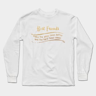 Best Friends Make The Good Times Better And The Hard Times Easier Long Sleeve T-Shirt